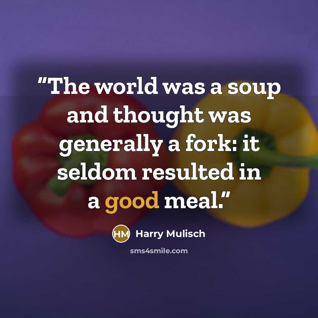 “The world was a soup and thought was generally a fork: it seldom resulted in a good meal.” quote by Harry Mulisch