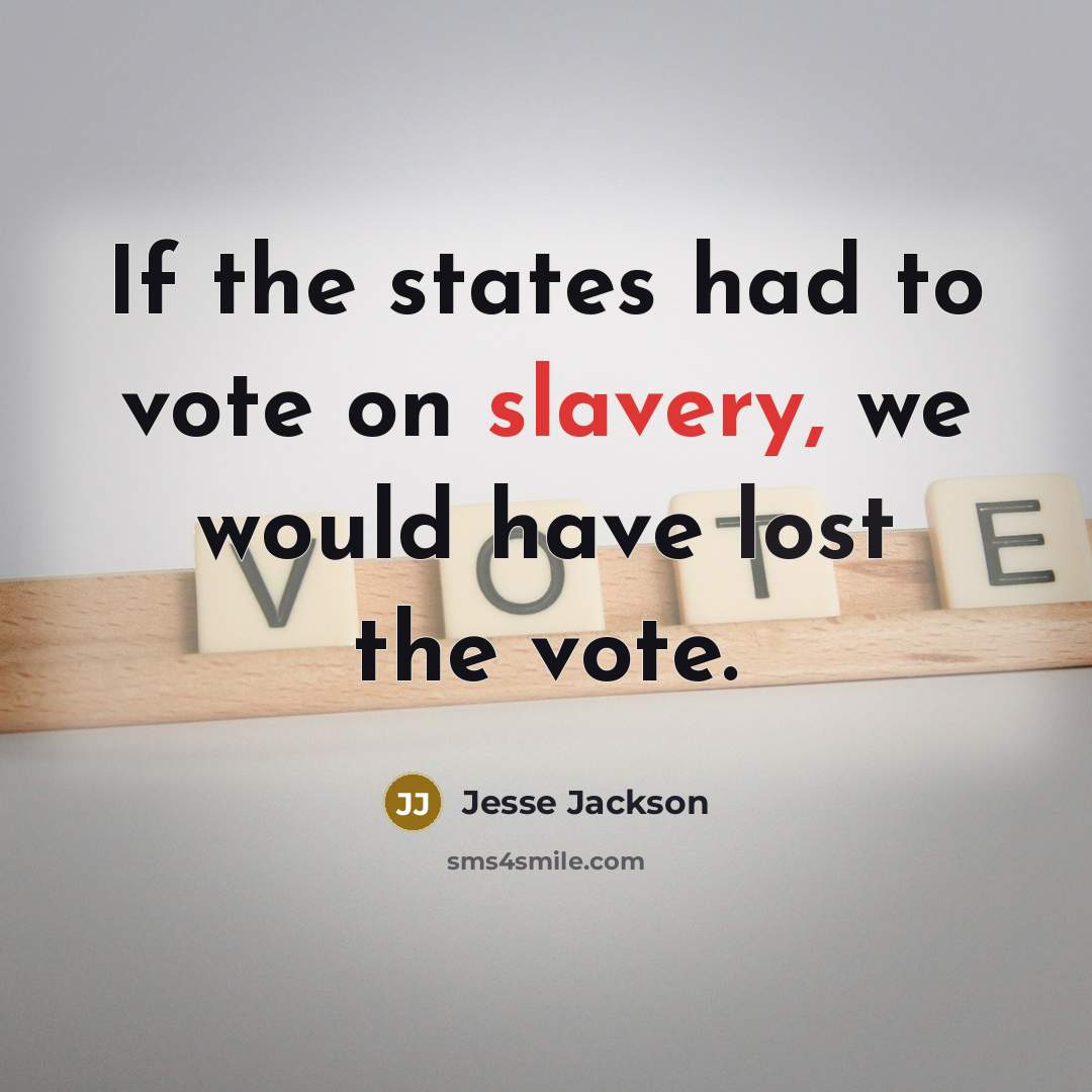 “If the states had to vote on slavery, we would have lost the vote.” quote by Jesse Jackson