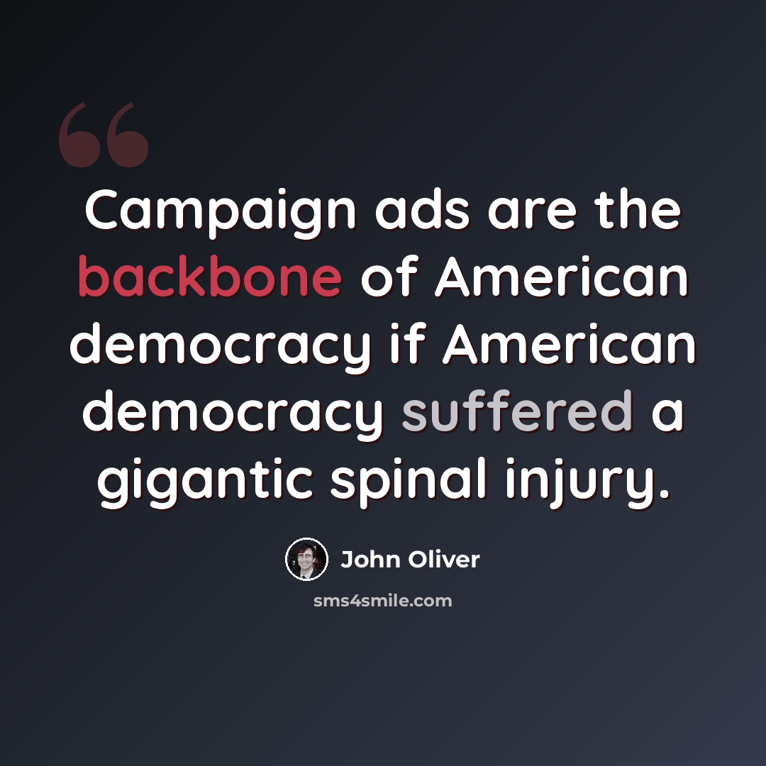 “Campaign ads are the backbone of American democracy if American democracy suffered a gigantic spinal injury.” quote by John Oliver