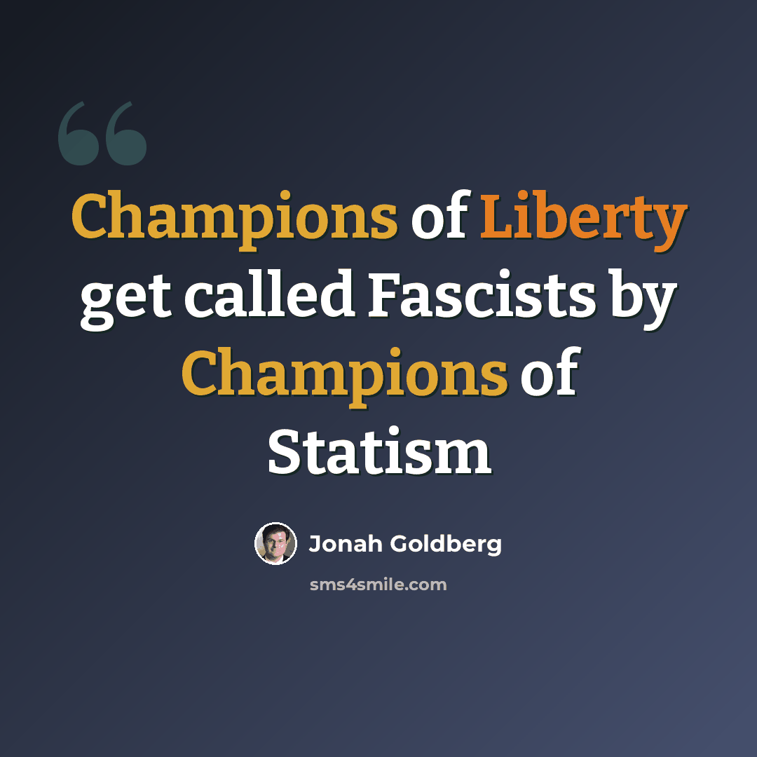 “Champions of Liberty get called Fascists by Champions of Statism” quote by Jonah Goldberg