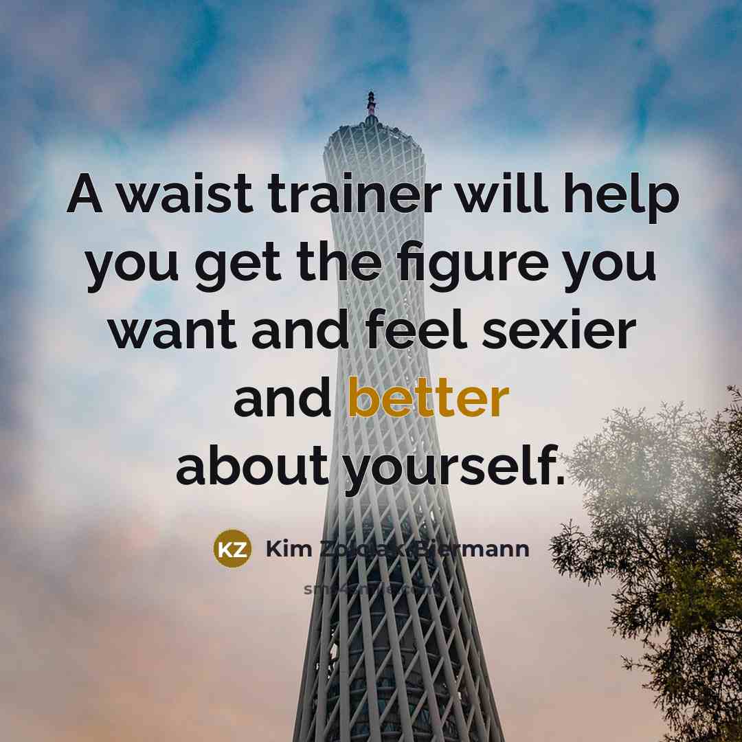 “A waist trainer will help you get the figure you want and feel sexier and better about yourself.” quote by Kim Zolciak-Biermann