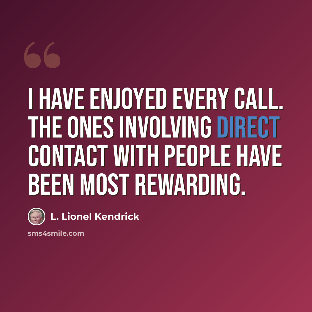 “I have enjoyed every call. The ones involving direct contact with people have been most rewarding.” quote by L. Lionel Kendrick