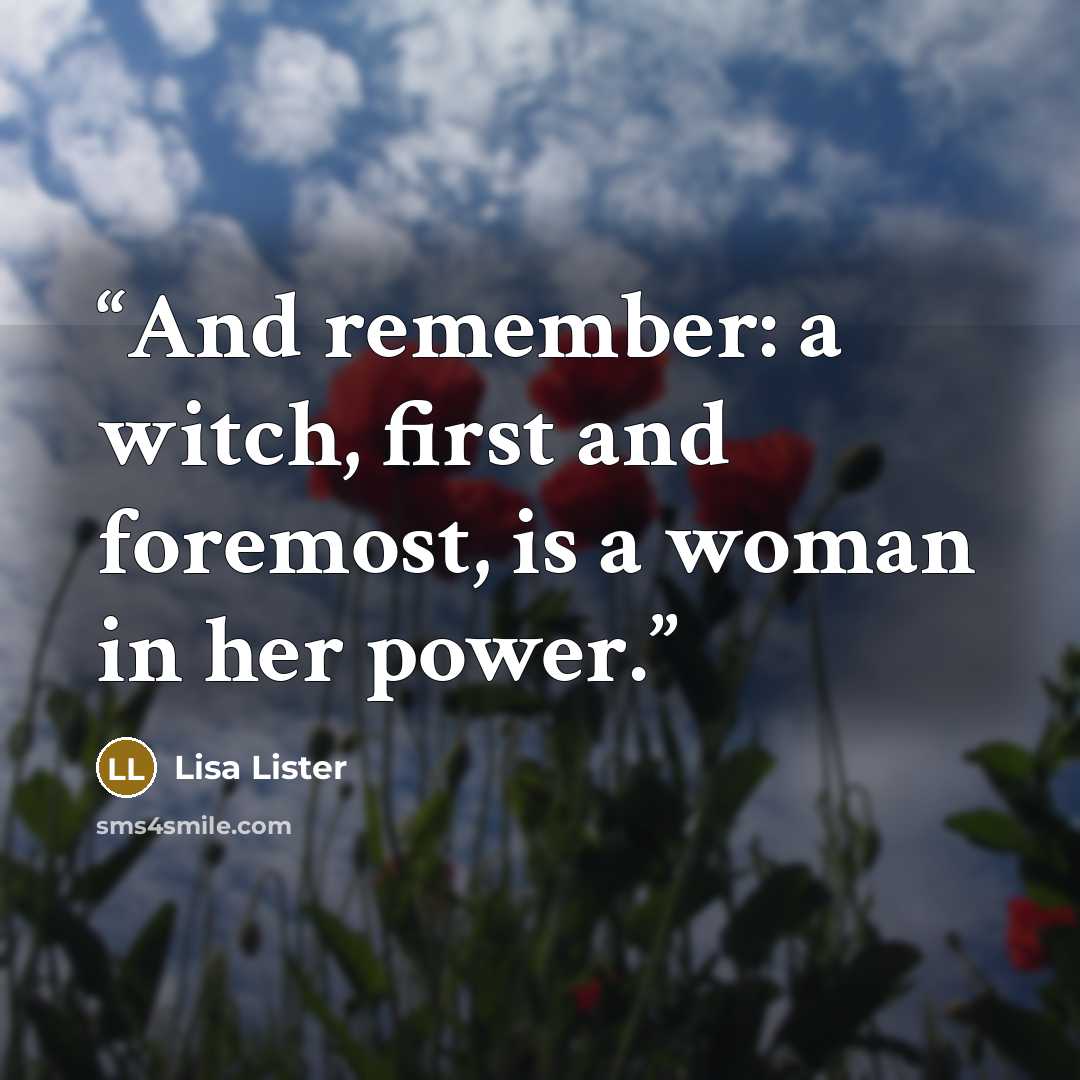 “And remember: a witch, first and foremost, is a woman in her power.” quote by Lisa Lister