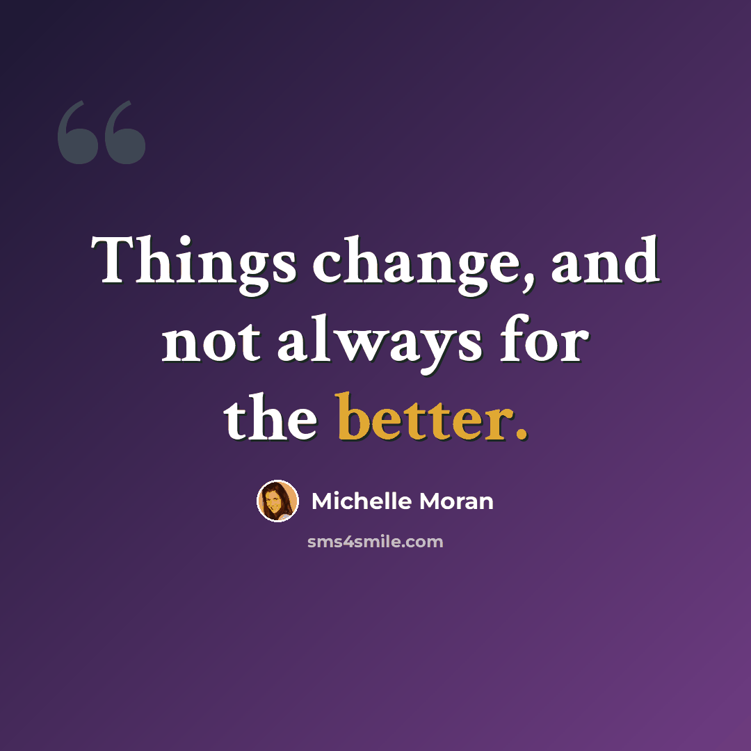 “Things change, and not always for the better.” quote by Michelle Moran