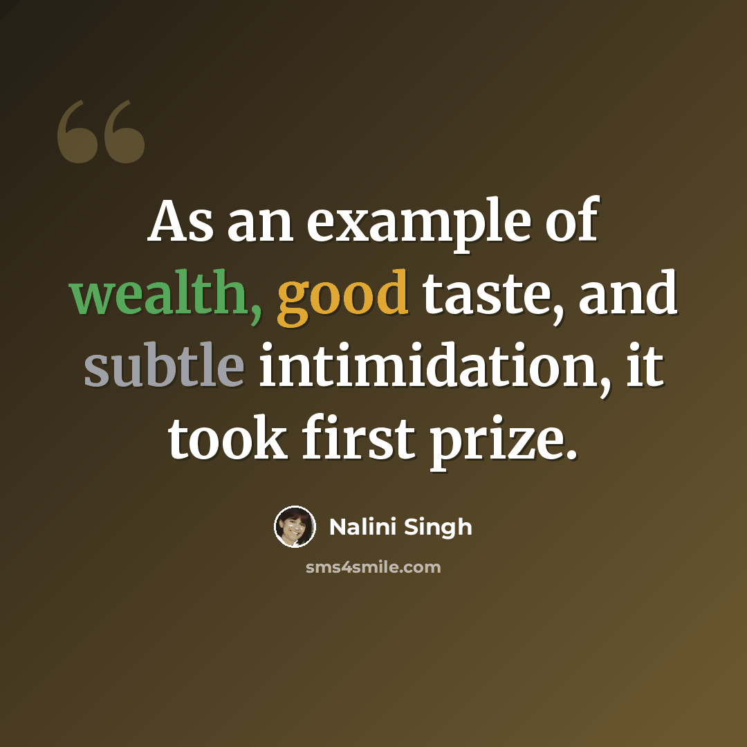 “As an example of wealth, good taste, and subtle intimidation, it took first prize.” quote by Nalini Singh