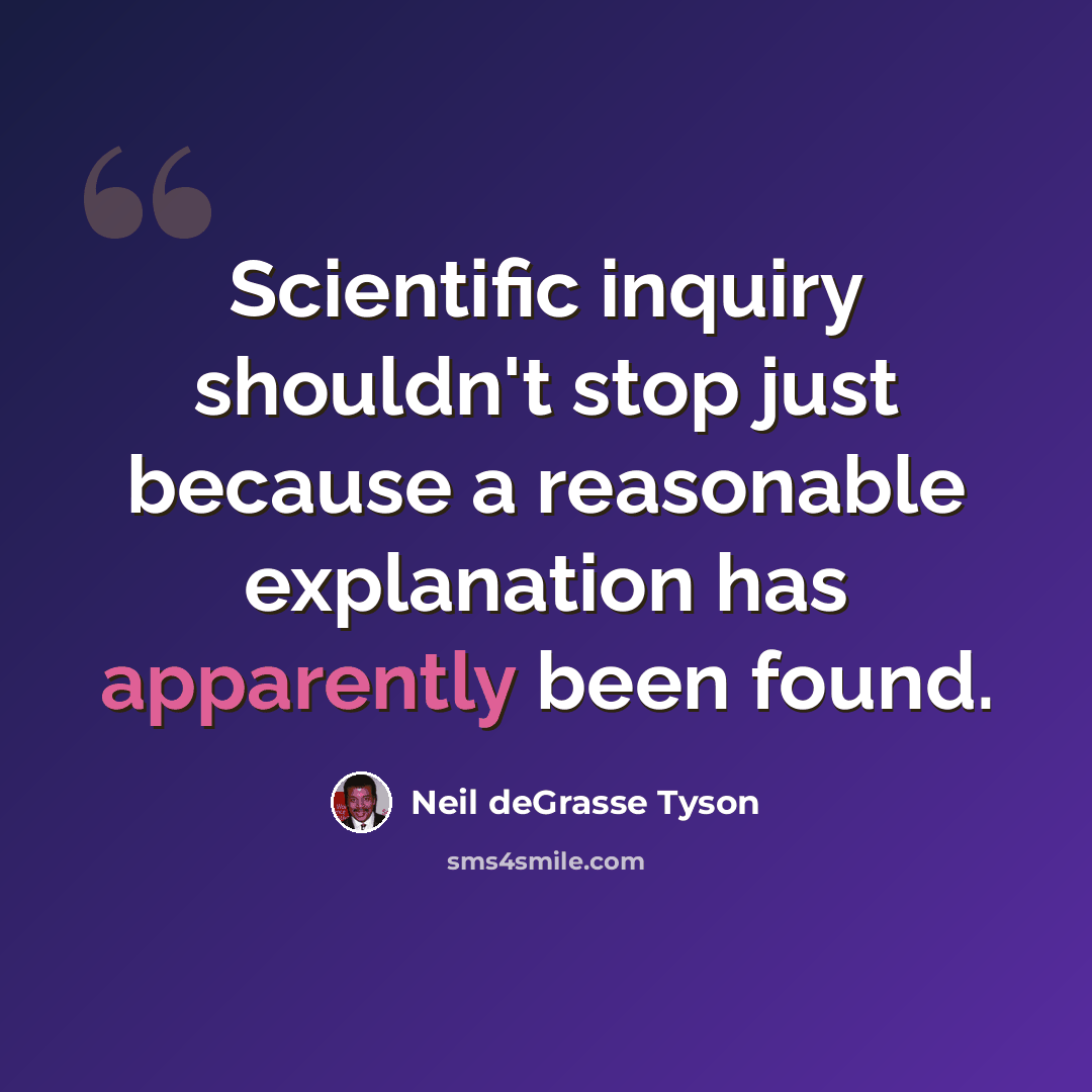 “Scientific inquiry shouldn't stop just because a reasonable explanation has apparently been found.” quote by Neil deGrasse Tyson