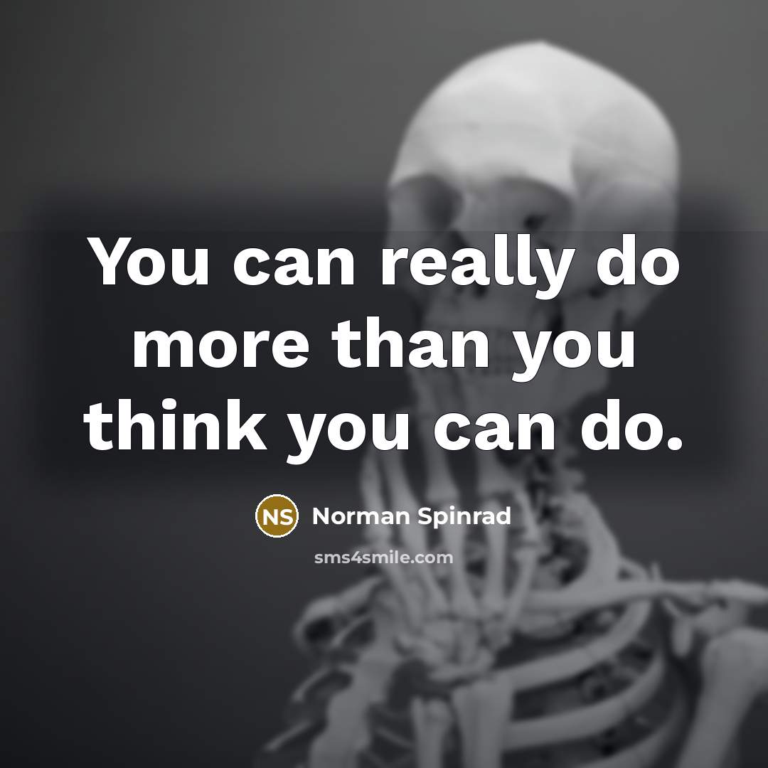 “You can really do more than you think you can do.” quote by Norman Spinrad