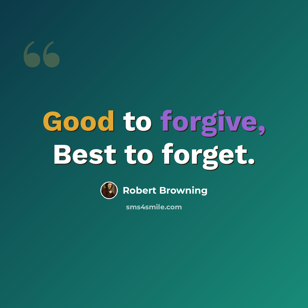 “Good to forgive, Best to forget.” quote by Robert Browning