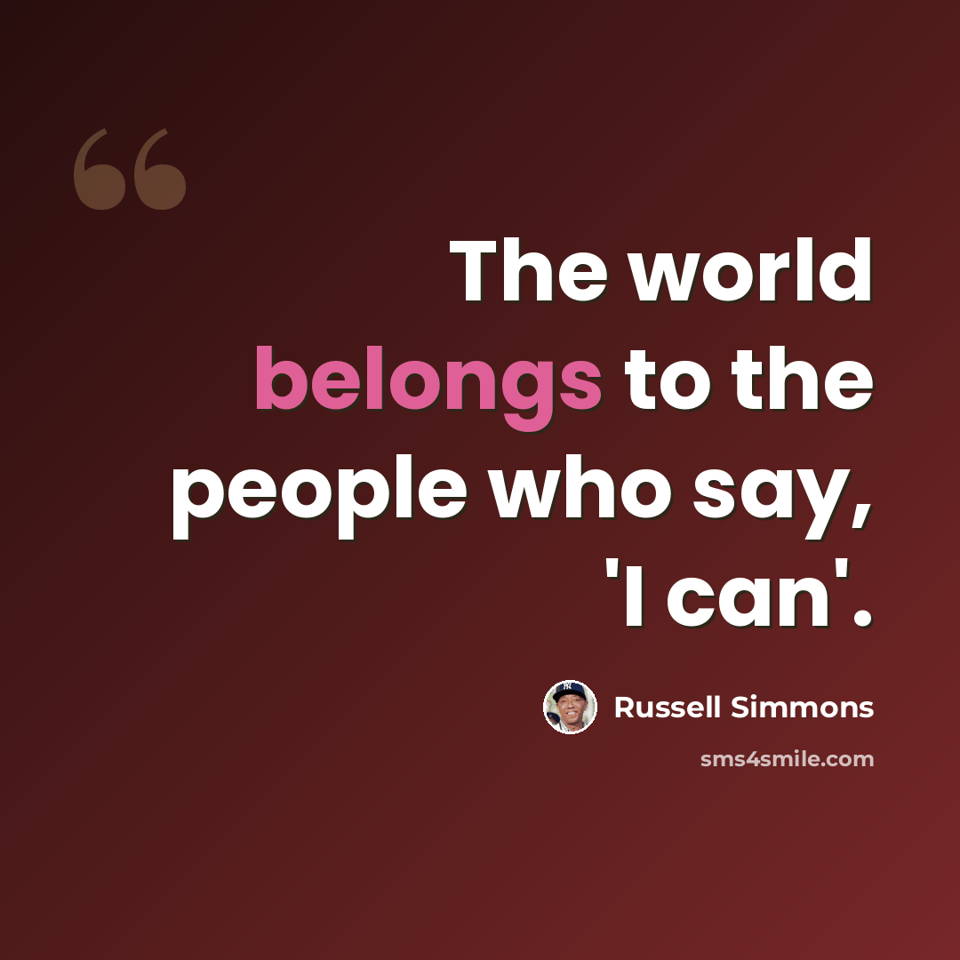 “The world belongs to the people who say, 'I can'.” quote by Russell Simmons