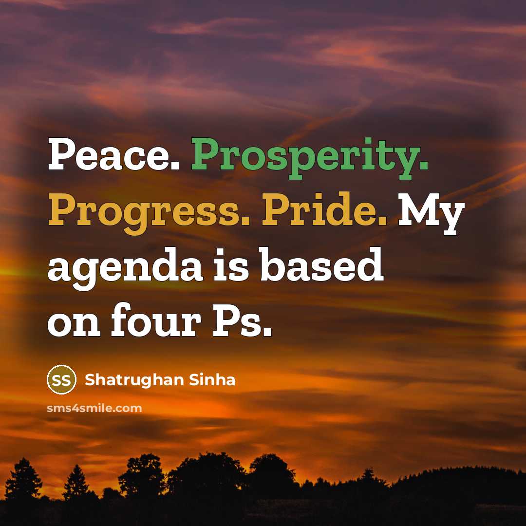 “Peace. Prosperity. Progress. Pride. My agenda is based on four Ps.” quote by Shatrughan Sinha