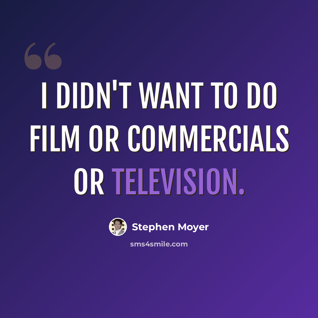 “I didn't want to do film or commercials or television.” quote by Stephen Moyer