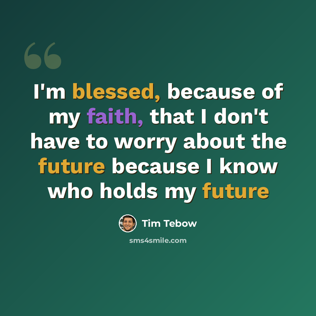 “I'm blessed, because of my faith, that I don't have to worry about the future because I know who holds my future” quote by Tim Tebow
