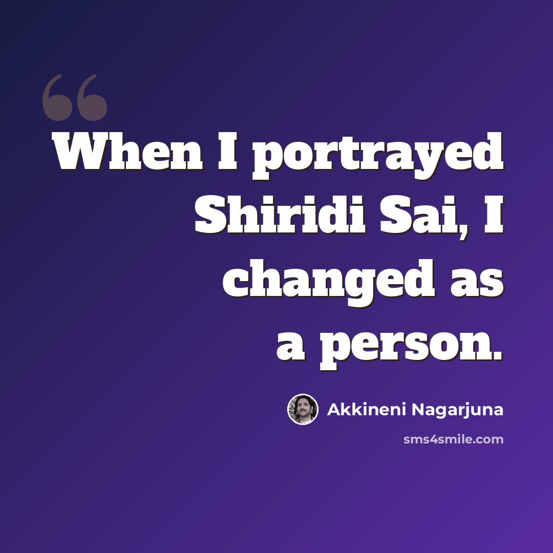 “When I portrayed Shiridi Sai, I changed as a person.” quote by Akkineni Nagarjuna