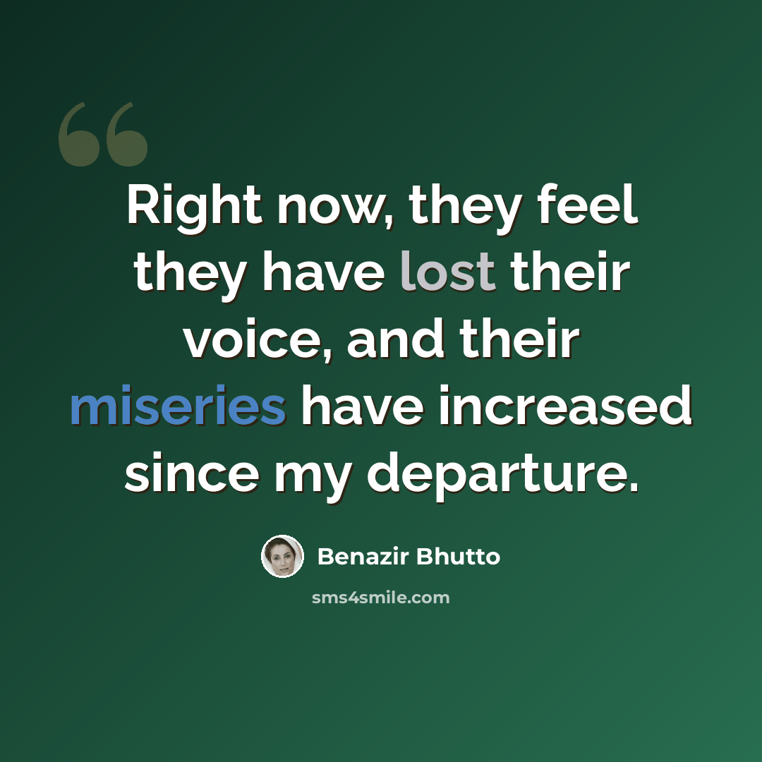 “Right now, they feel they have lost their voice, and their miseries have increased since my departure.” quote by Benazir Bhutto