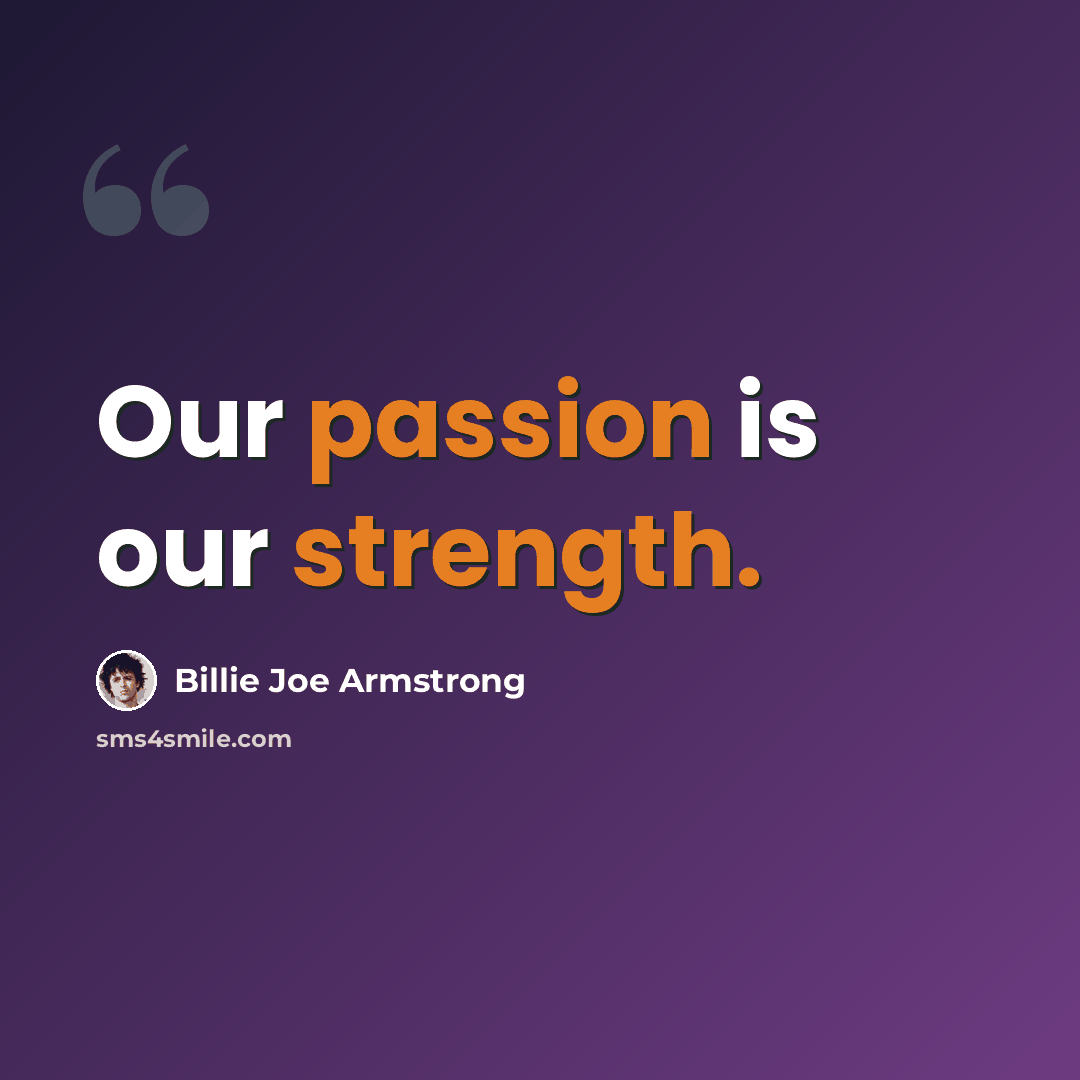 “Our passion is our strength.” quote by Billie Joe Armstrong