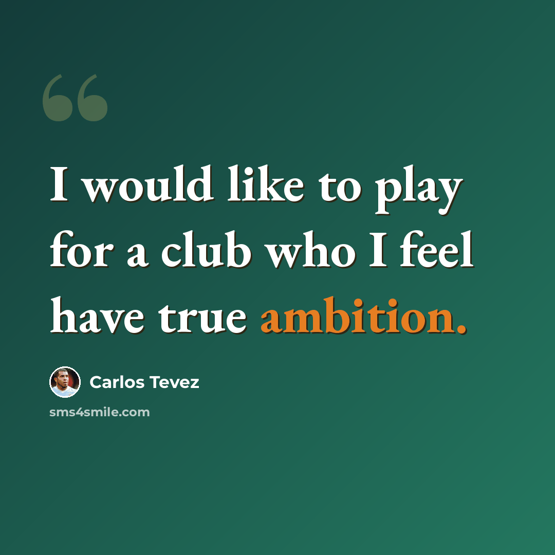 “I would like to play for a club who I feel have true ambition.” quote by Carlos Tevez