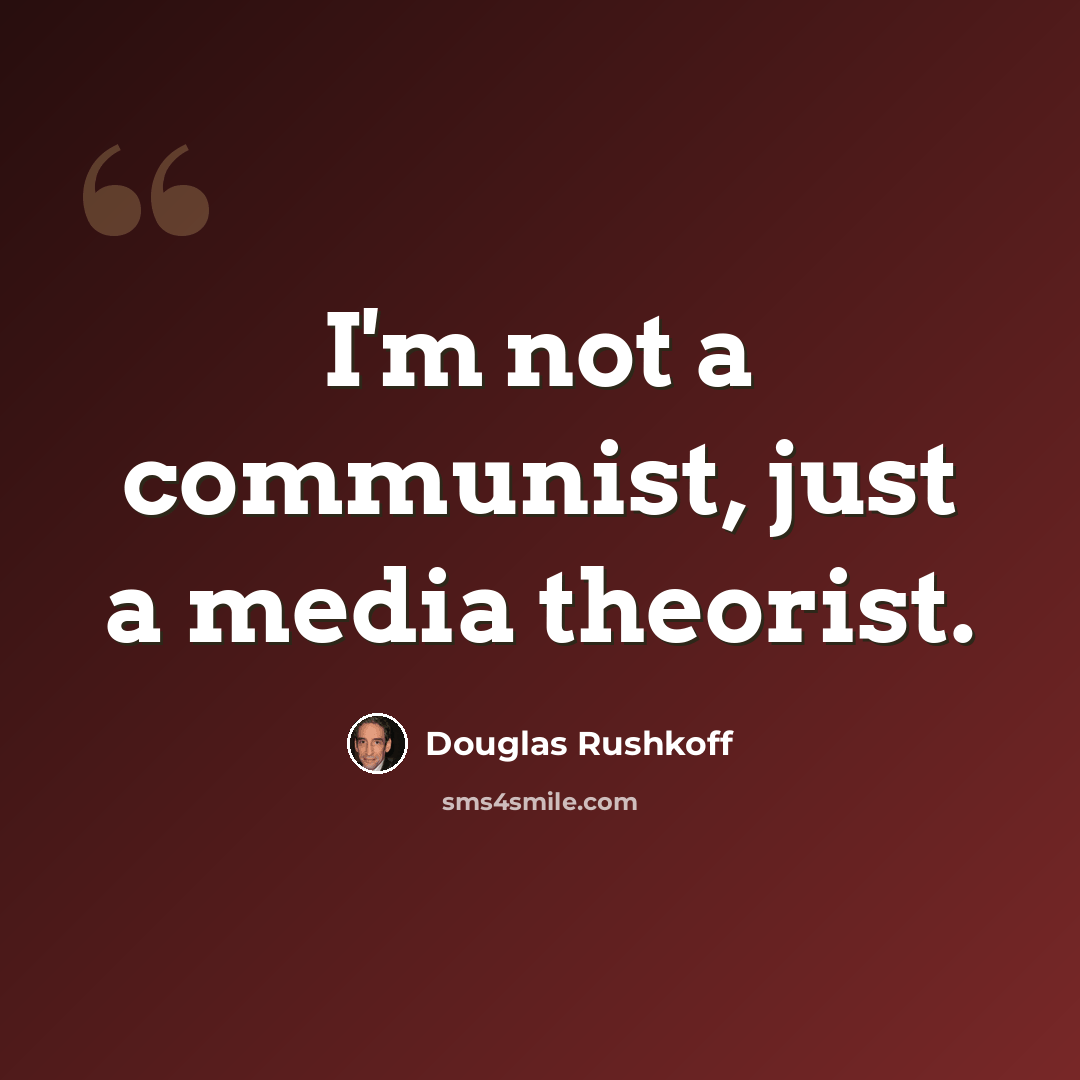 “I'm not a communist, just a media theorist.” quote by Douglas Rushkoff