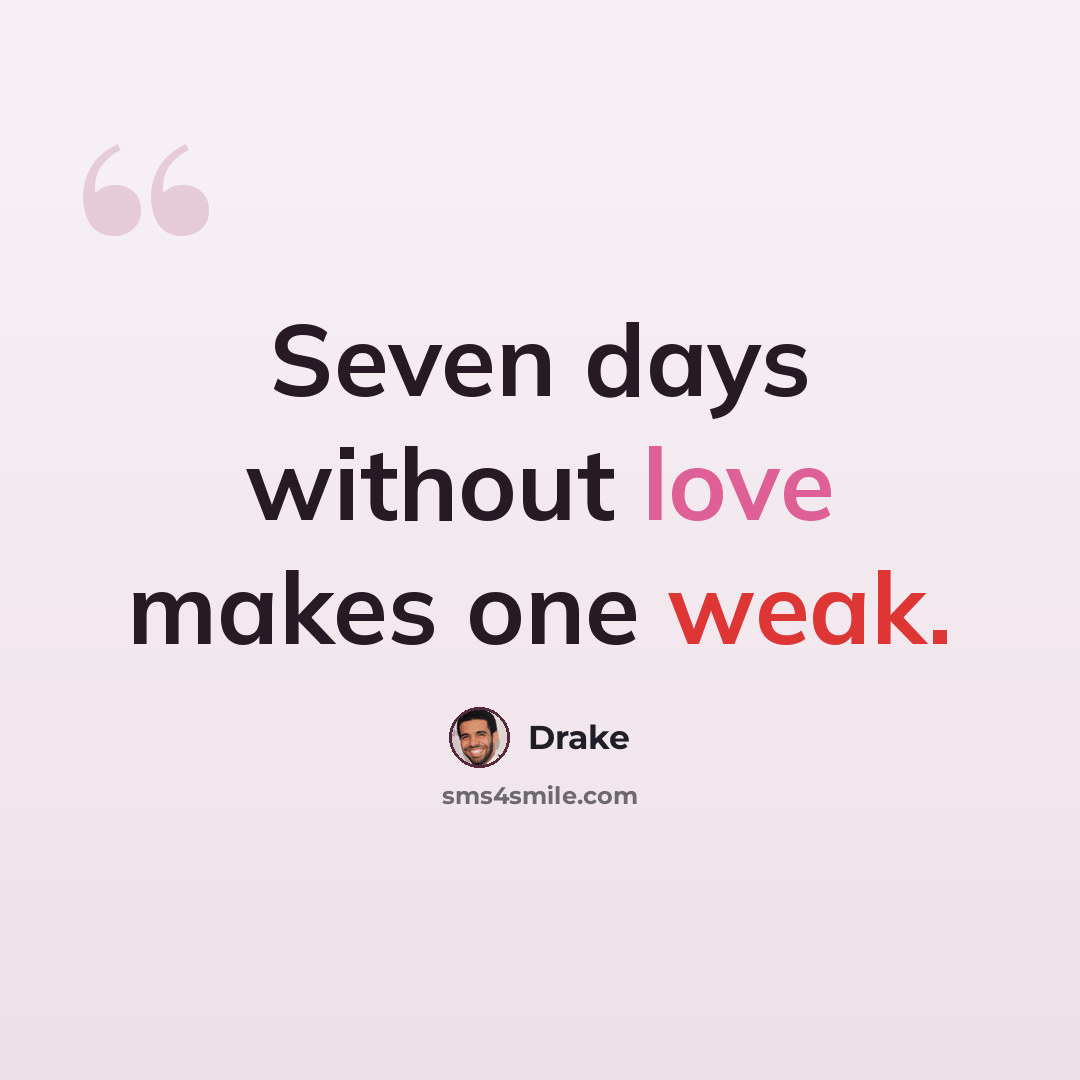 “Seven days without love makes one weak.” quote by Drake