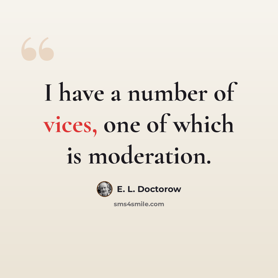 “I have a number of vices, one of which is moderation.” quote by E. L. Doctorow
