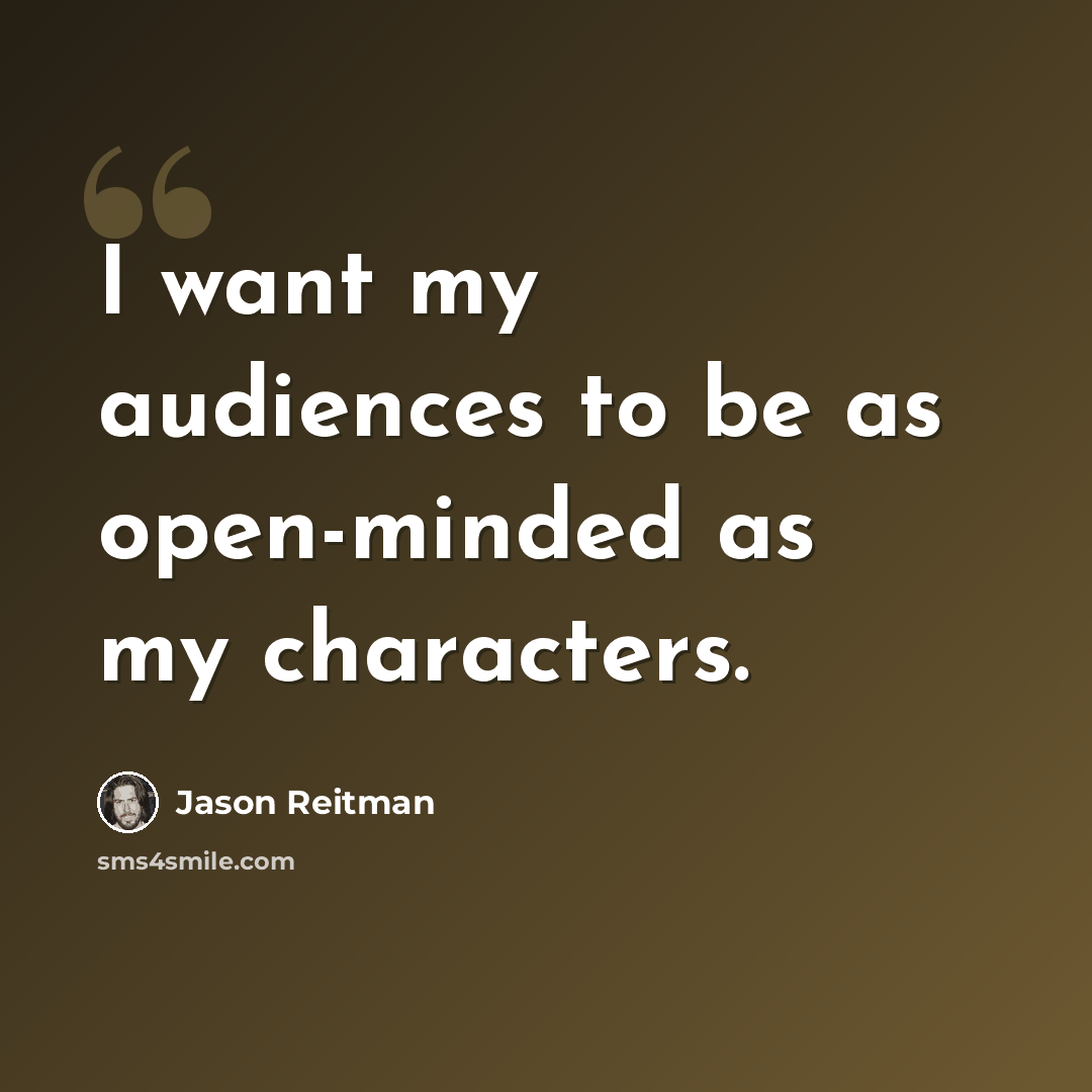 “I want my audiences to be as open-minded as my characters.” quote by Jason Reitman