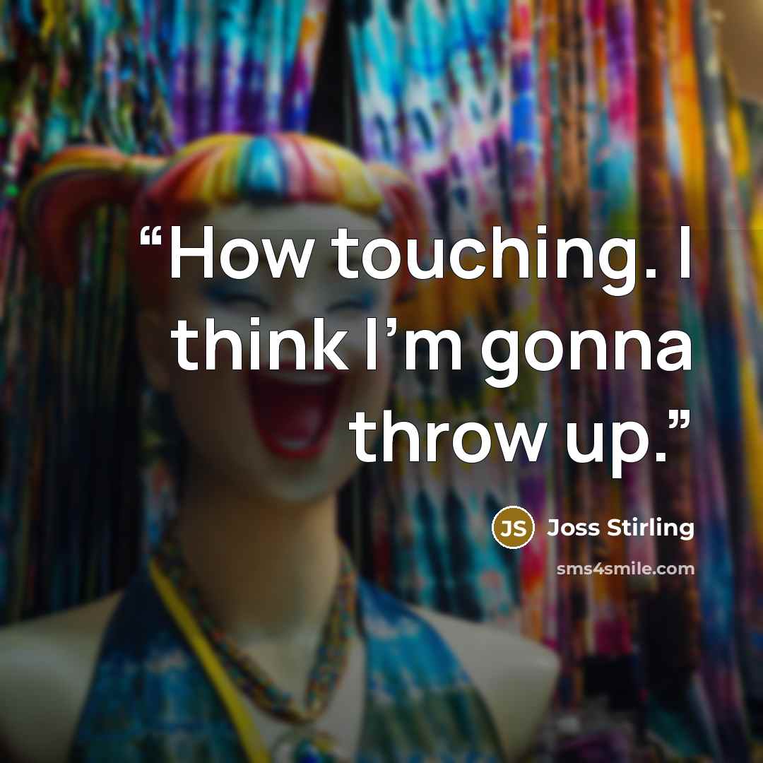 “How touching. I think I'm gonna throw up.” quote by Joss Stirling