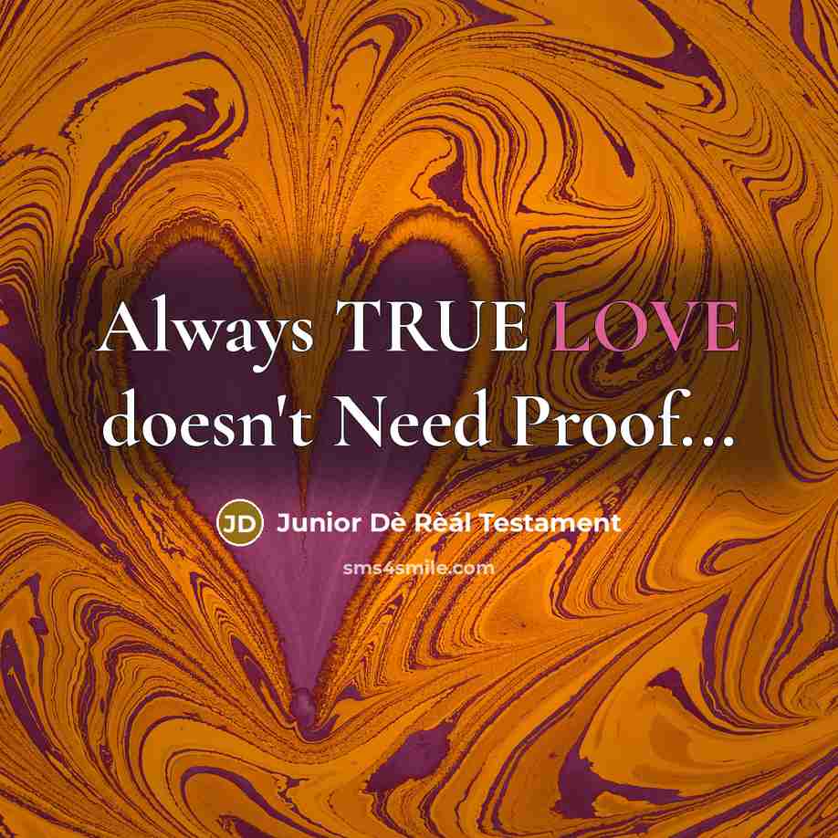 “Always TRUE LOVE doesn't Need Proof...” quote by Junior Dè Rèál Testament