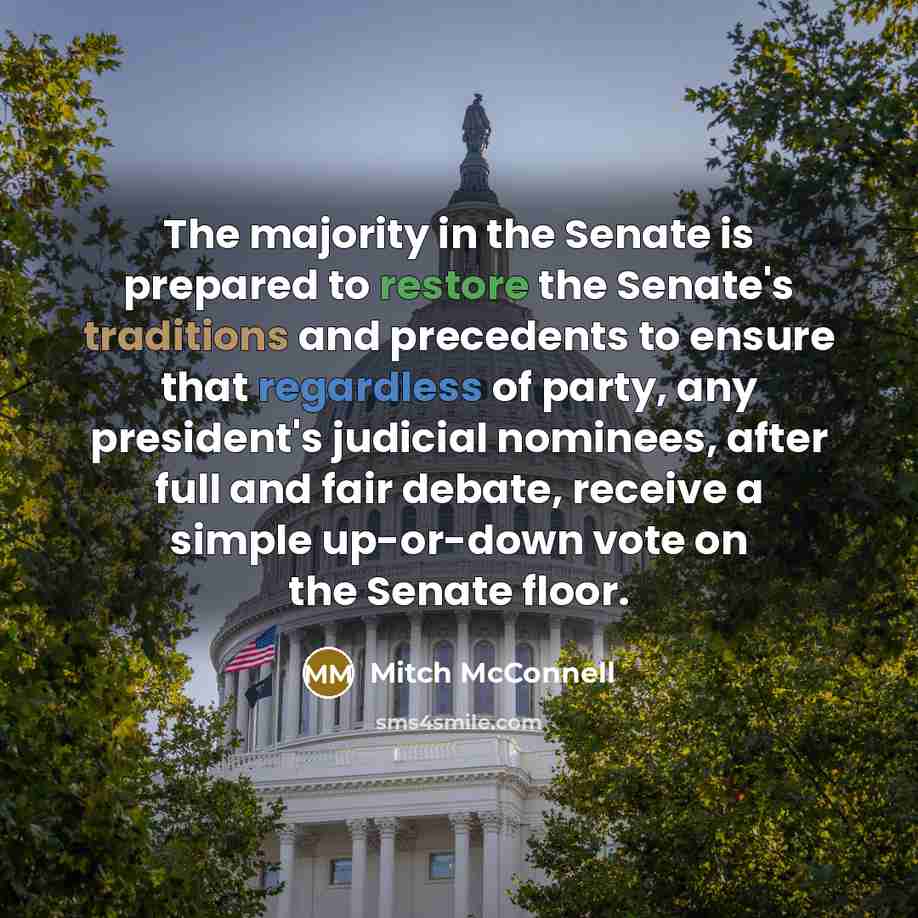 “The majority in the Senate is prepared to restore the Senate's traditions and precedents to ensure that regardless of party, any president's judicial nominees, after full and fair debate, receive a simple up-or-down vote on the Senate floor.” quote by Mitch McConnell
