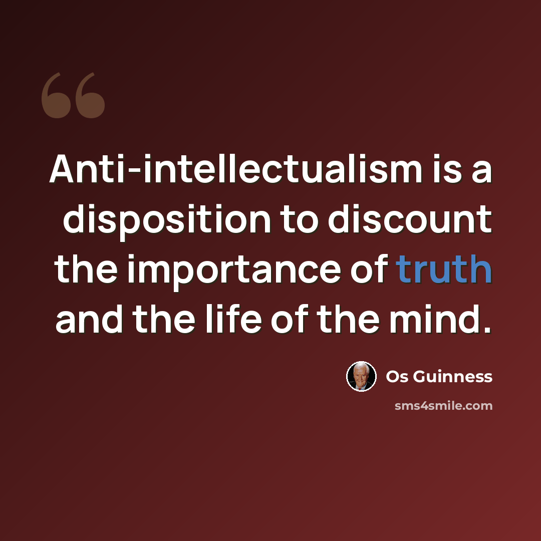 “Anti-intellectualism is a disposition to discount the importance of truth and the life of the mind.” quote by Os Guinness