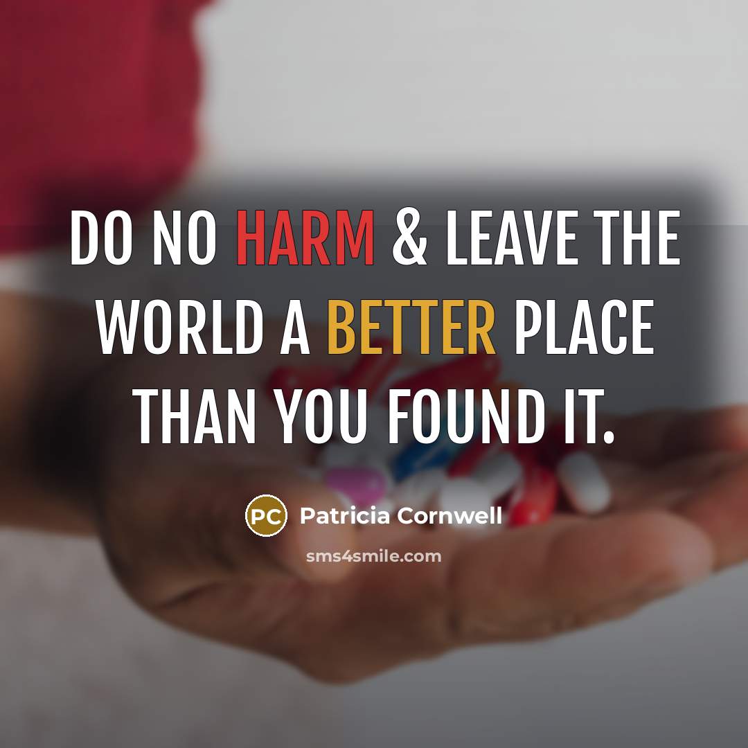 “Do no harm & leave the world a better place than you found it.” quote by Patricia Cornwell