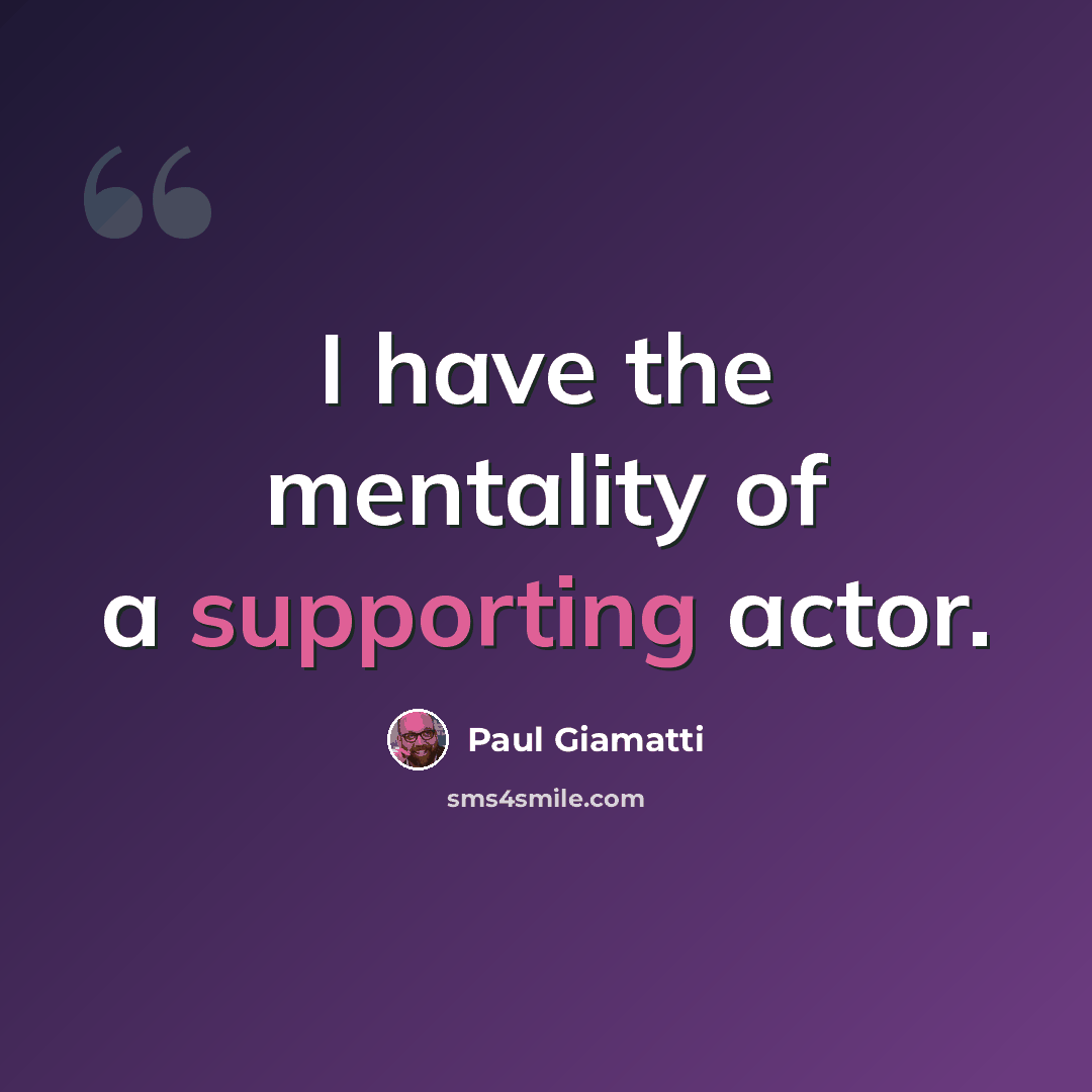 “I have the mentality of a supporting actor.” quote by Paul Giamatti
