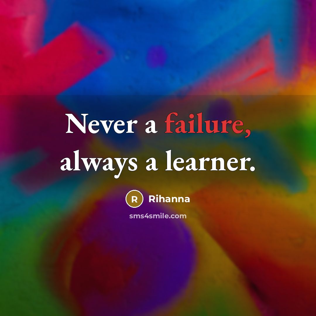 “Never a failure, always a learner.” quote by Rihanna