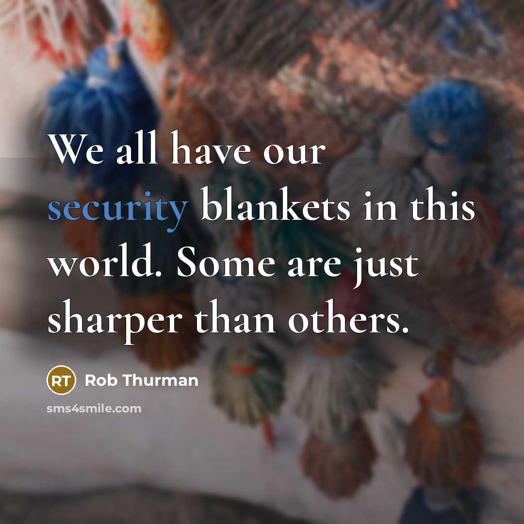 “We all have our security blankets in this world. Some are just sharper than others.” quote by Rob Thurman
