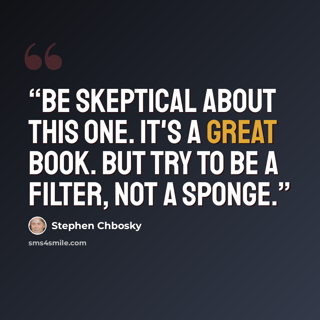 “Be skeptical about this one. It's a great book. But try to be a filter, not a sponge.” quote by Stephen Chbosky