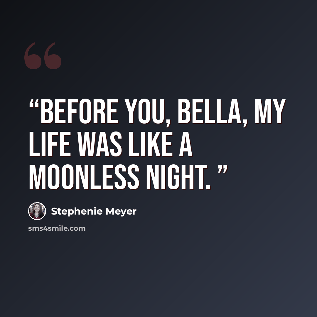 “Before you, Bella, my life was like a moonless night.” quote by Stephenie Meyer