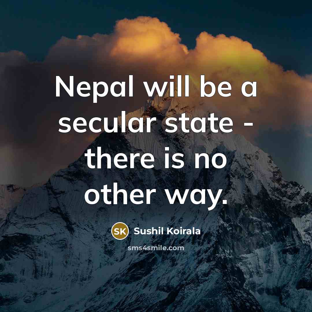 “Nepal will be a secular state - there is no other way.” quote by Sushil Koirala
