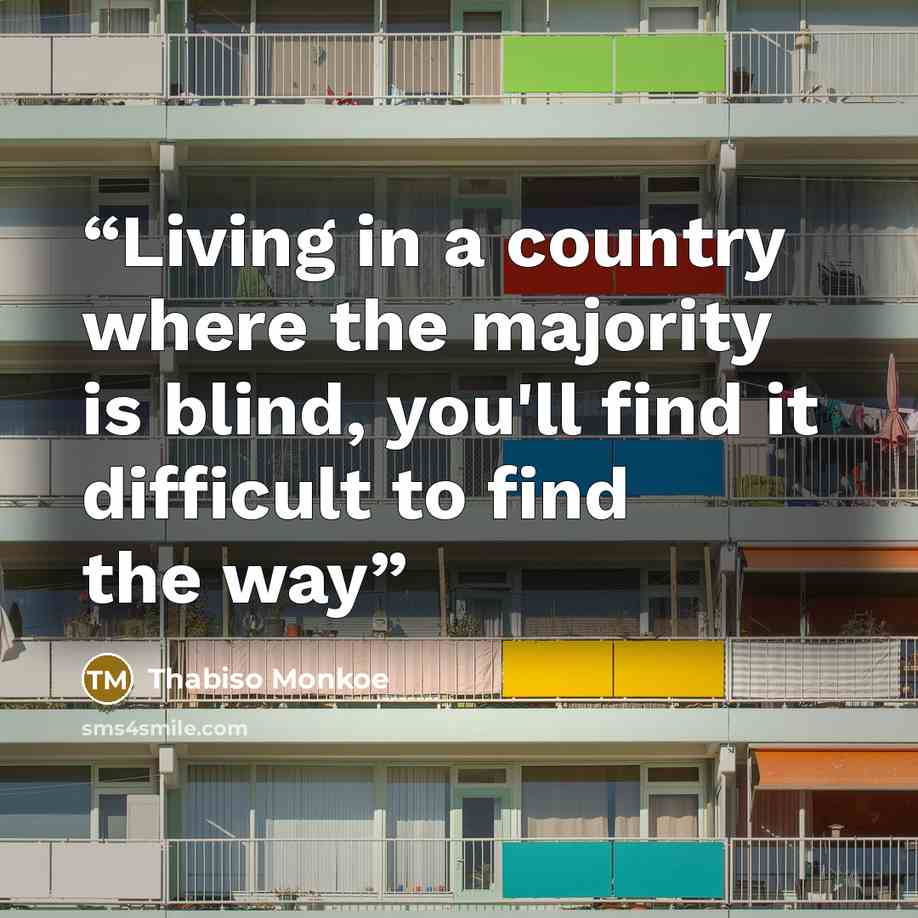 “Living in a country where the majority is blind, you'll find it difficult to find the way” quote by Thabiso Monkoe