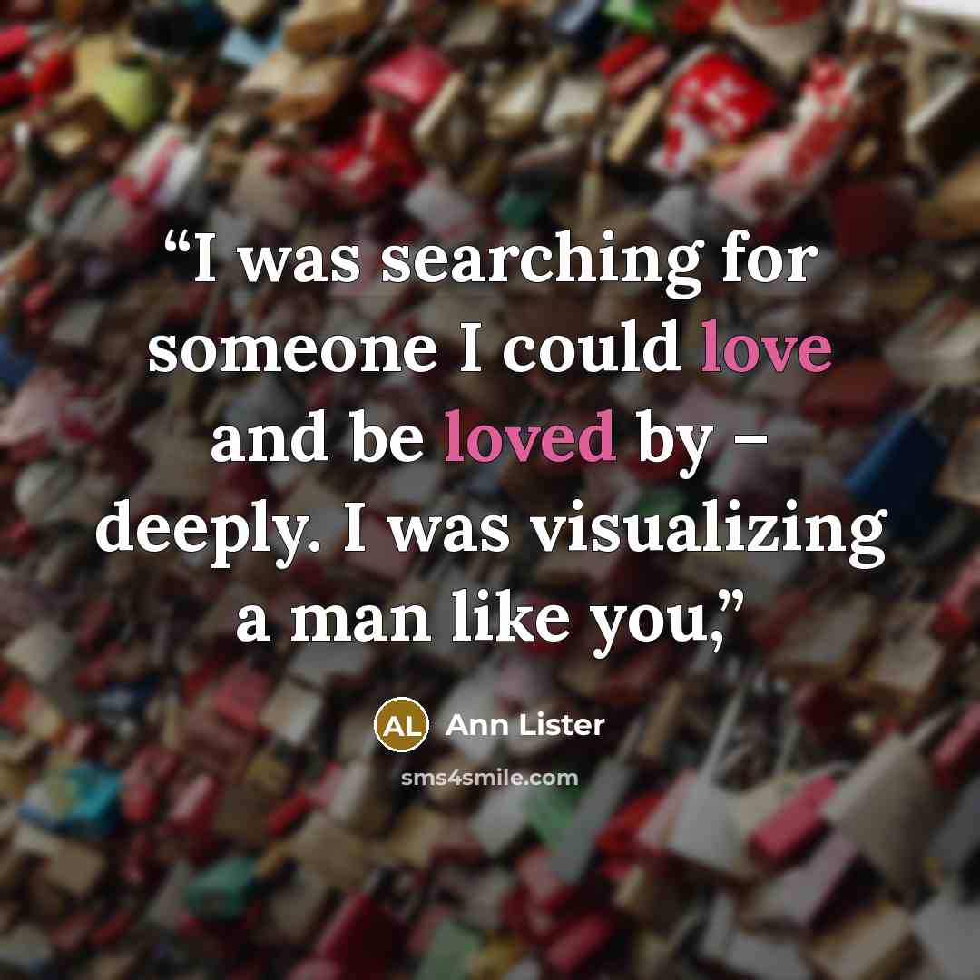 “I was searching for someone I could love and be loved by – deeply. I was visualizing a man like you,” quote by Ann Lister