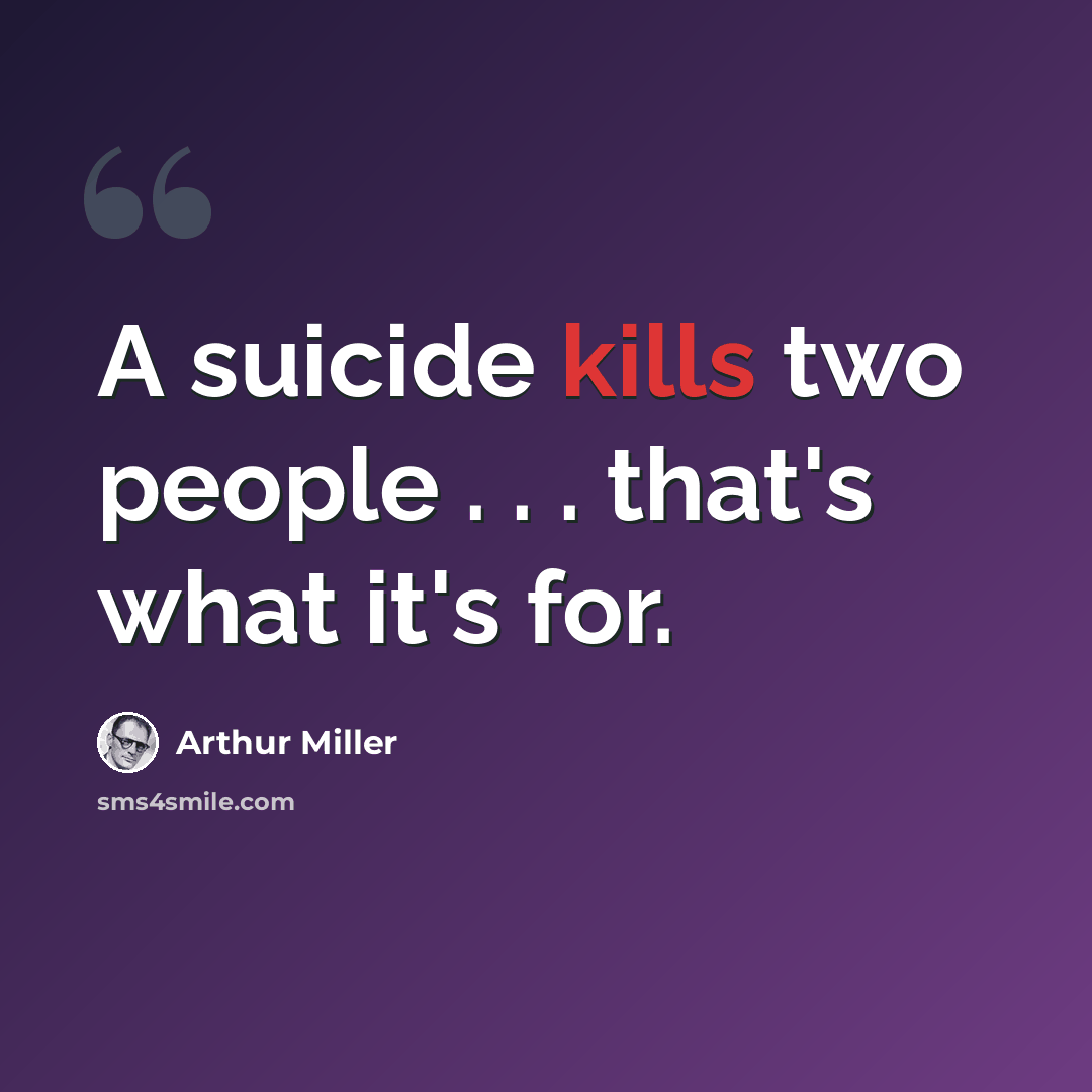 “A suicide kills two people . . . that's what it's for.” quote by Arthur Miller