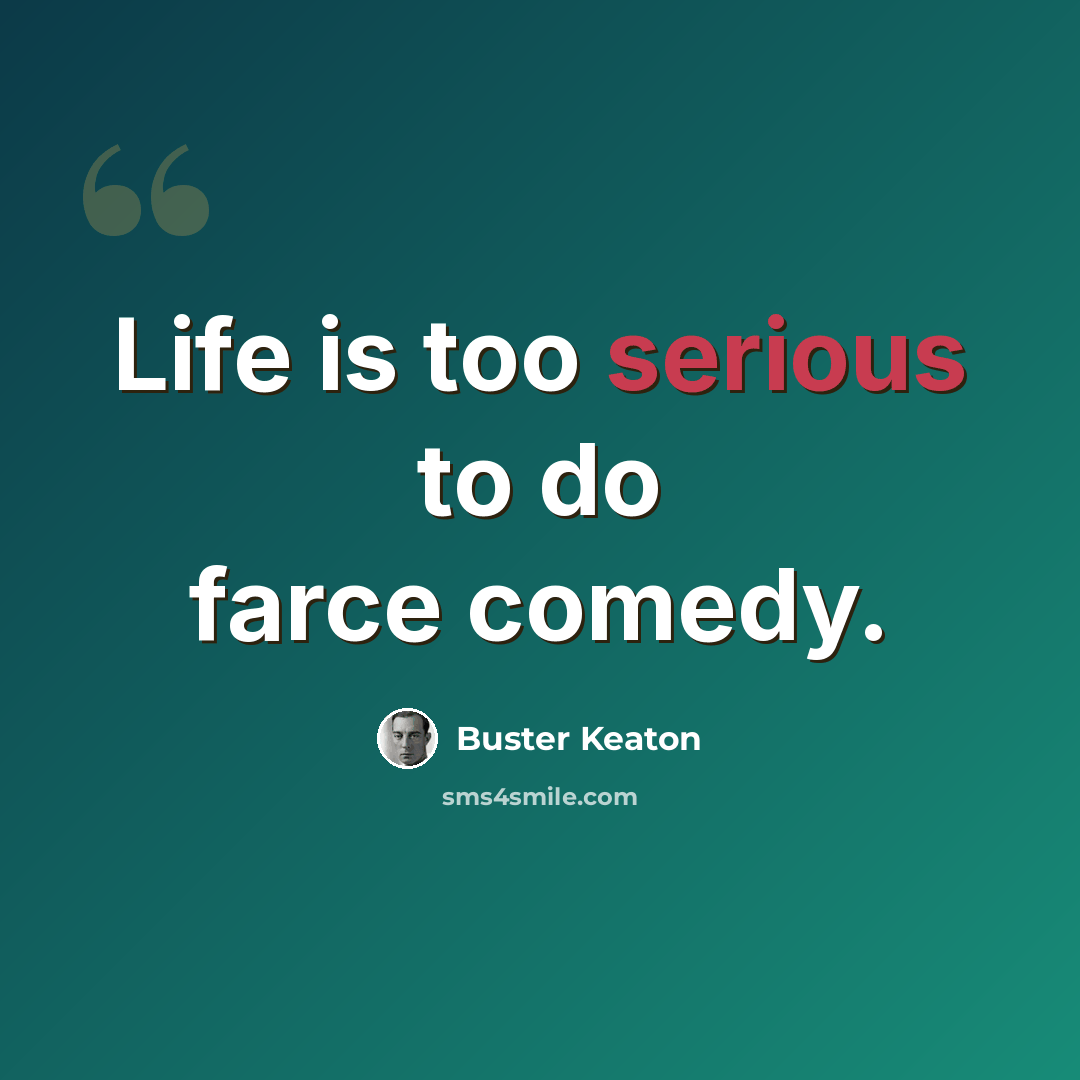 “Life is too serious to do farce comedy.” quote by Buster Keaton