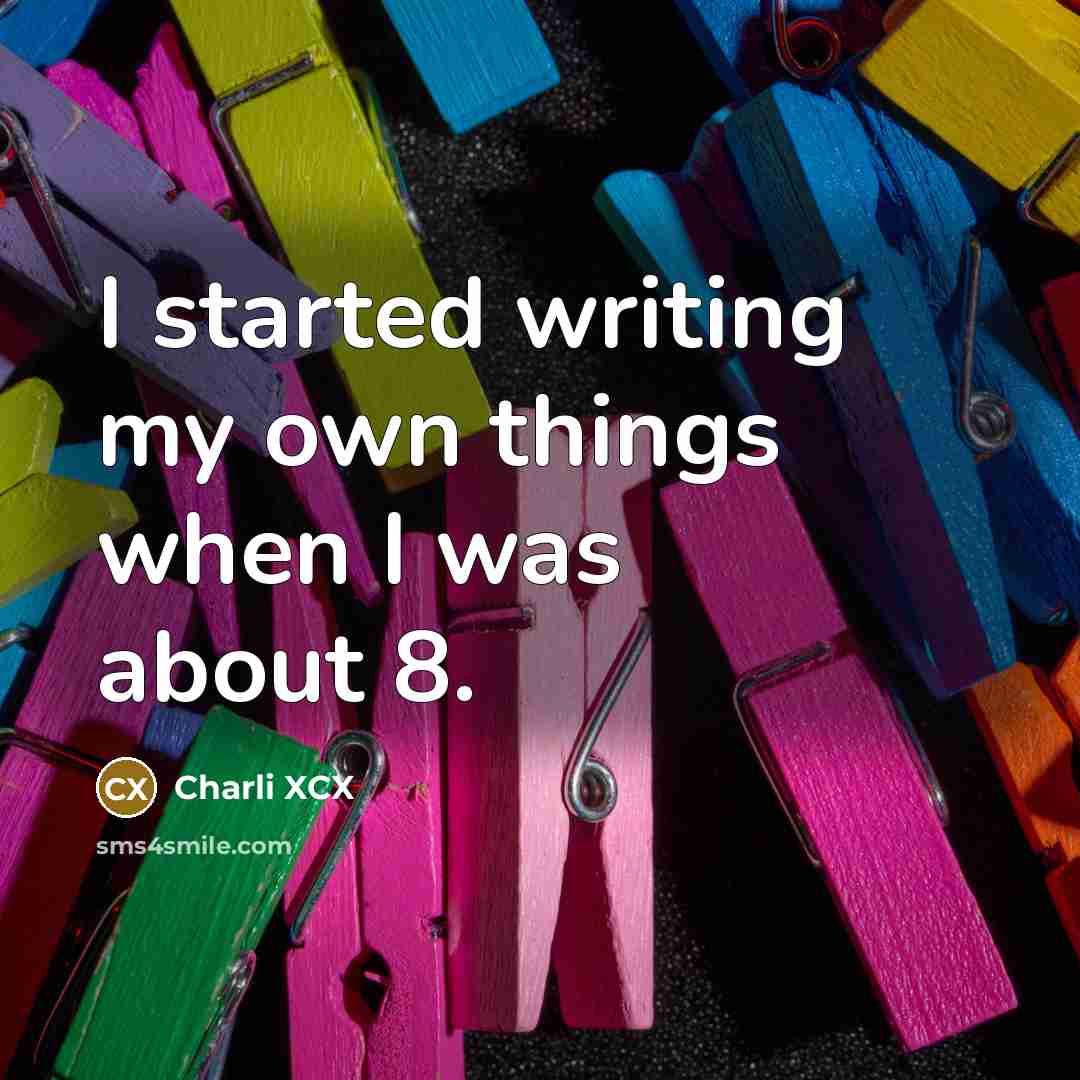 “I started writing my own things when I was about 8.” quote by Charli XCX
