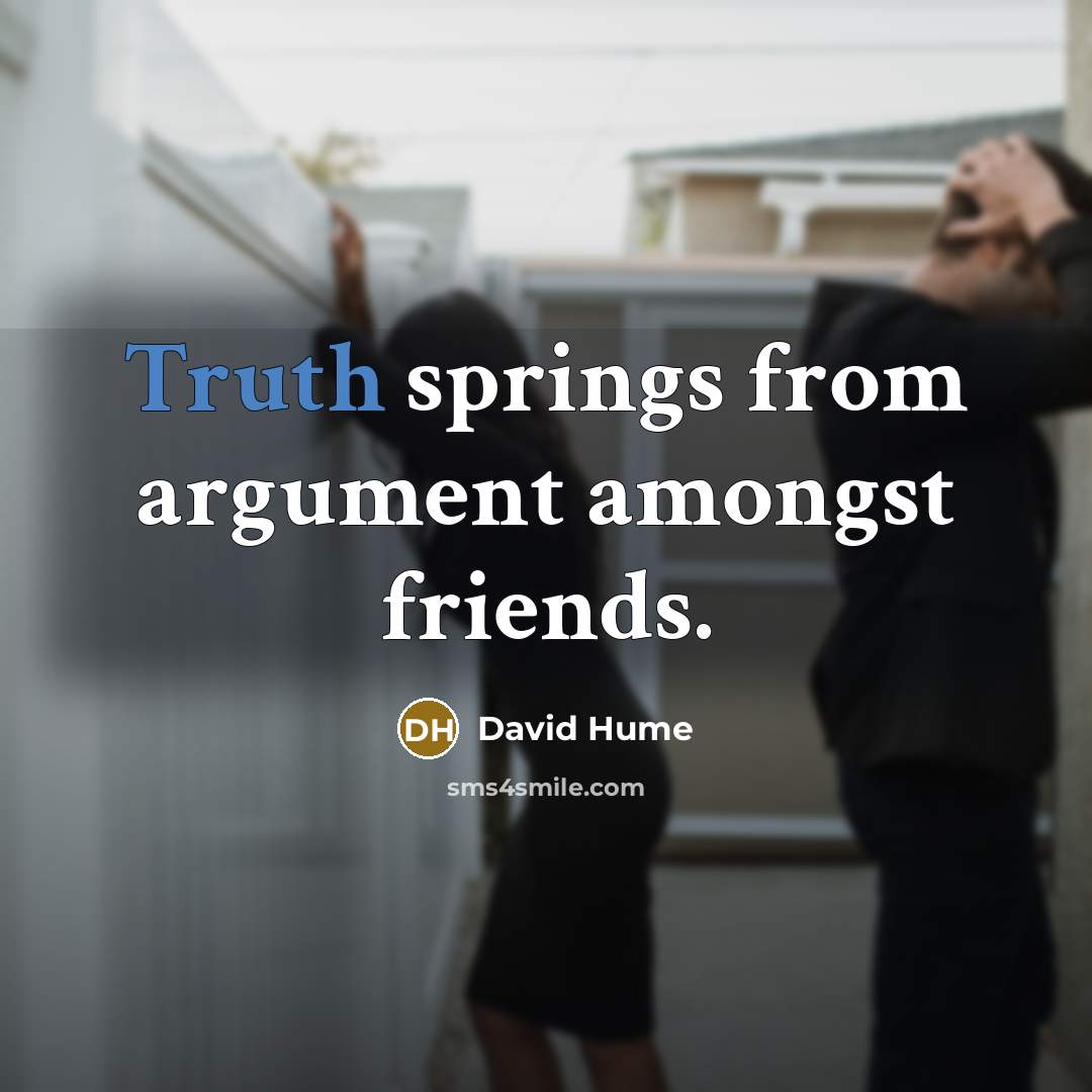 “Truth springs from argument amongst friends.” quote by David Hume