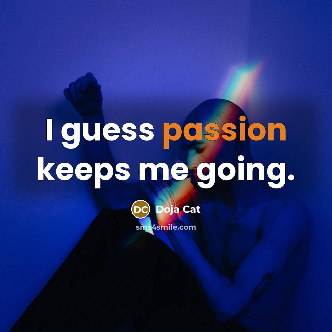 “I guess passion keeps me going.” quote by Doja Cat