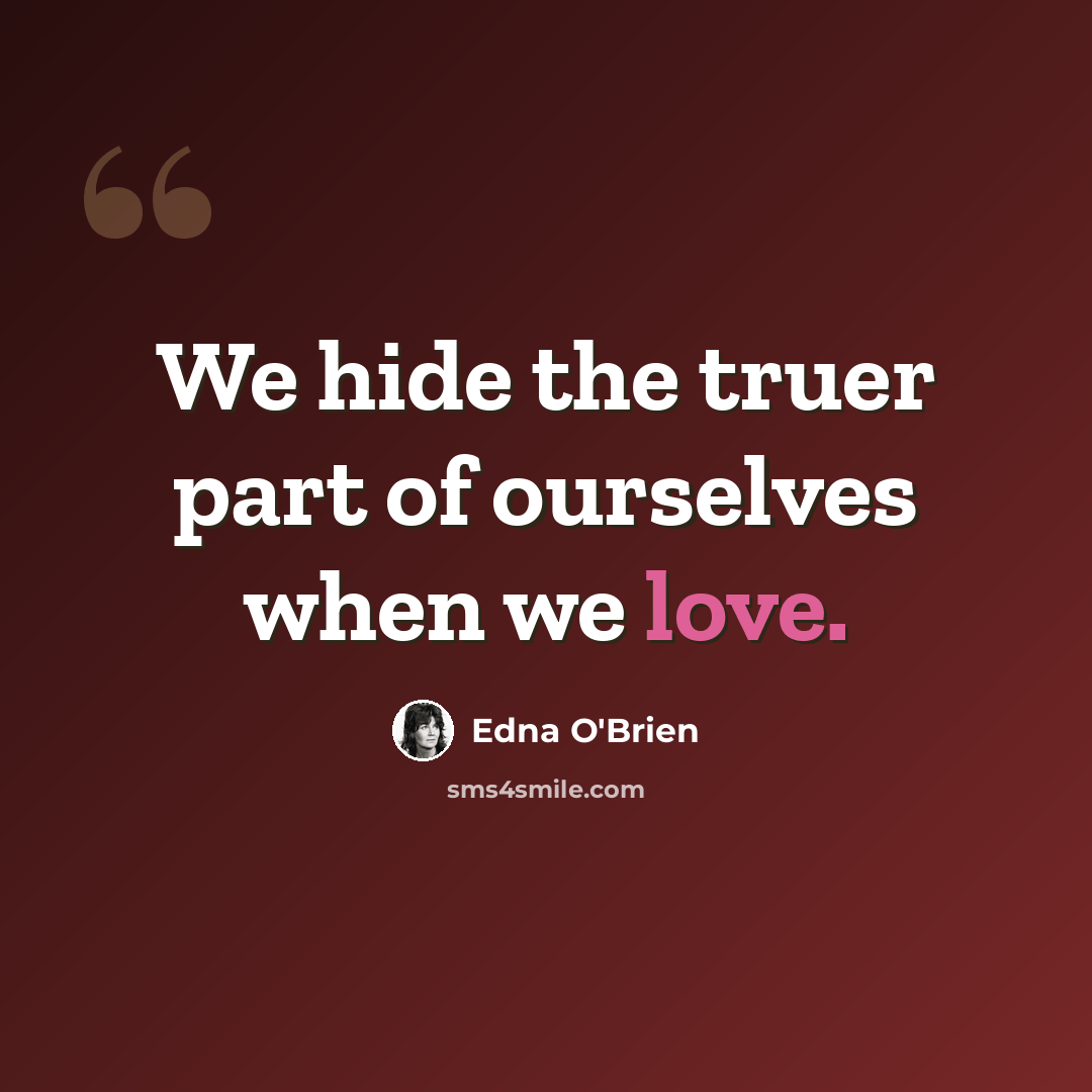 “We hide the truer part of ourselves when we love.” quote by Edna O'Brien