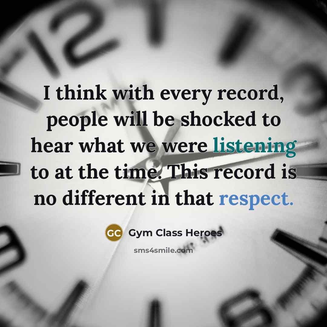 “I think with every record, people will be shocked to hear what we were listening to at the time. This record is no different in that respect.” quote by Gym Class Heroes