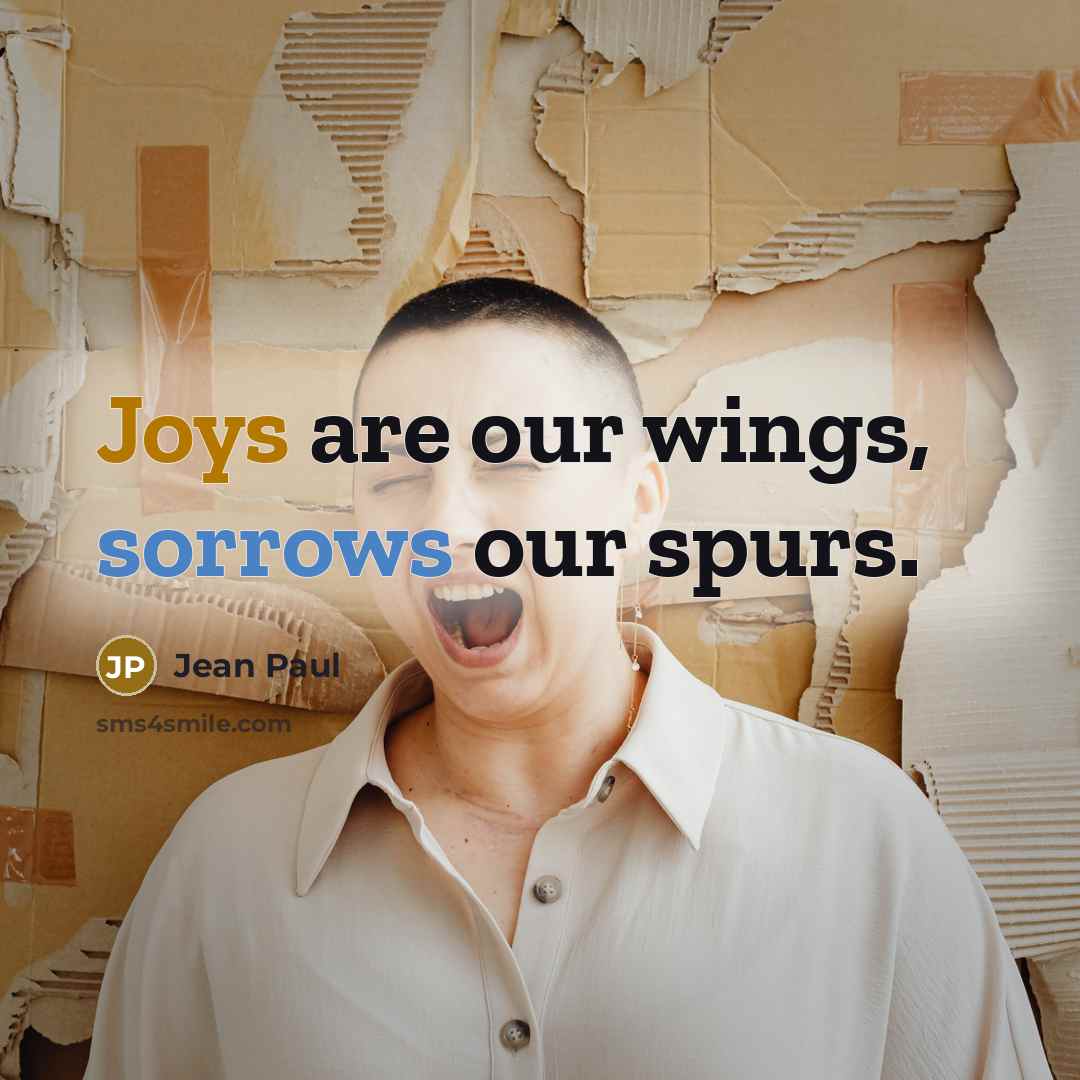 “Joys are our wings, sorrows our spurs.” quote by Jean Paul