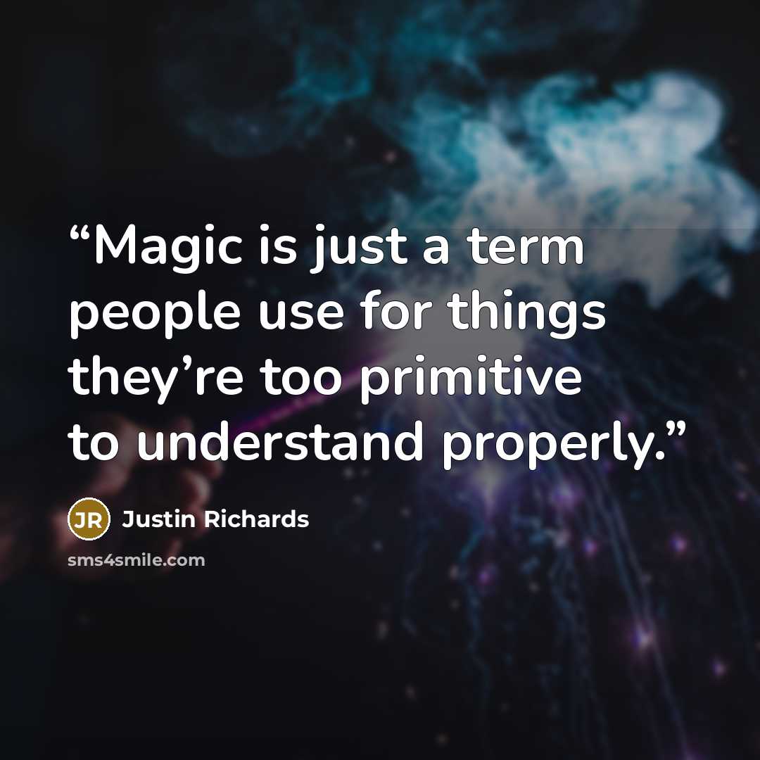 “Magic is just a term people use for things they’re too primitive to understand properly.” quote by Justin Richards
