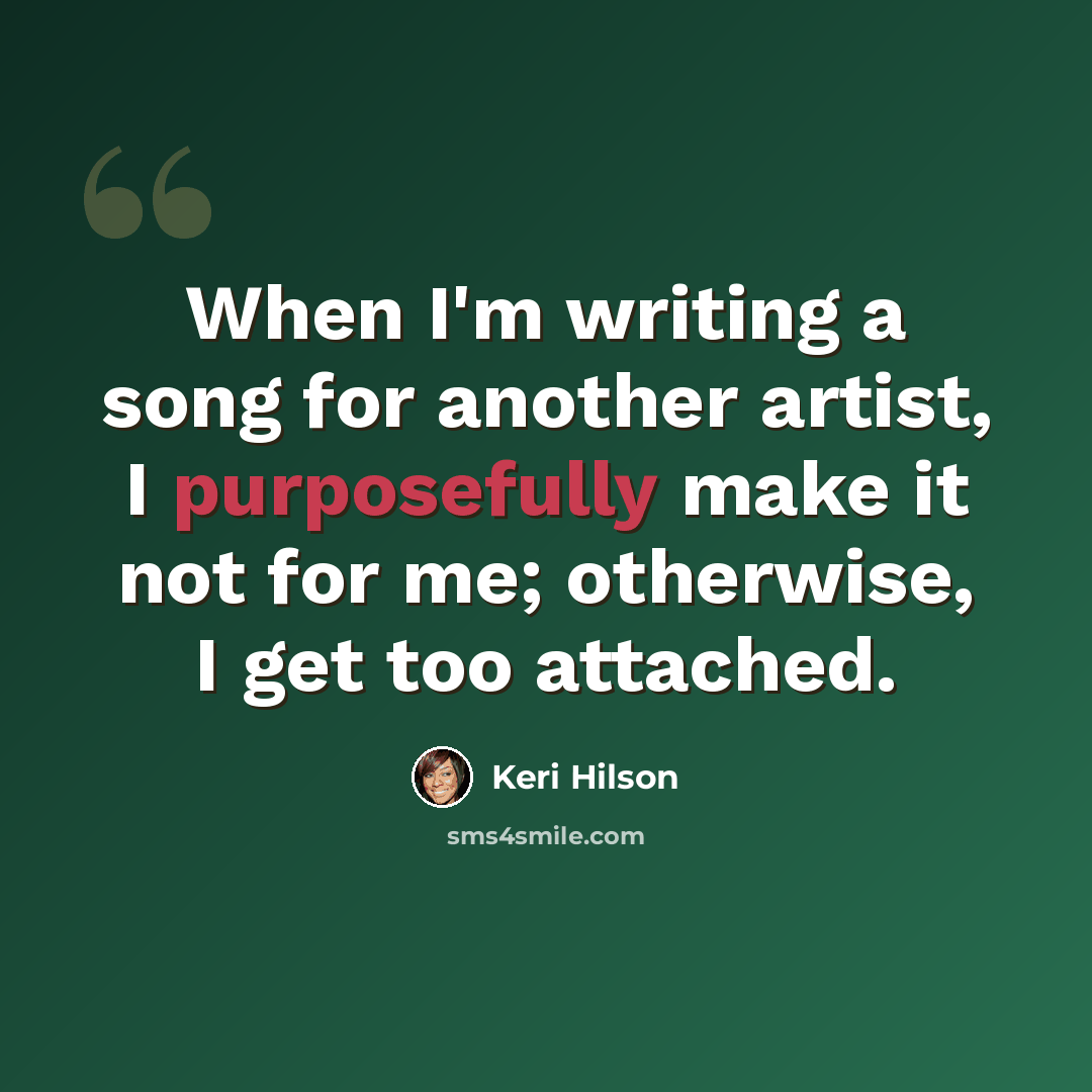 “When I'm writing a song for another artist, I purposefully make it not for me; otherwise, I get too attached.” quote by Keri Hilson