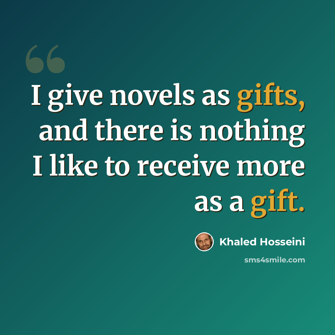 “I give novels as gifts, and there is nothing I like to receive more as a gift.” quote by Khaled Hosseini