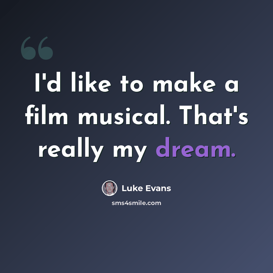 “I'd like to make a film musical. That's really my dream.” quote by Luke Evans