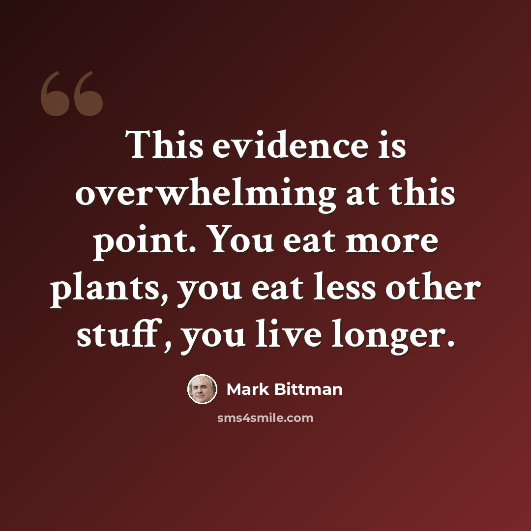 “This evidence is overwhelming at this point. You eat more plants, you eat less other stuff, you live longer.” quote by Mark Bittman